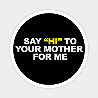 Say "HI" to your mother... Magnet